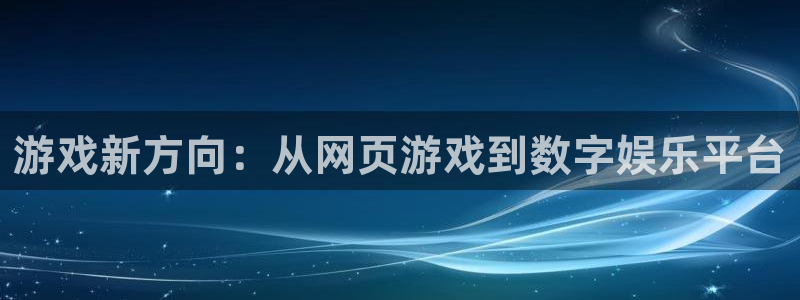 沐鸣2客服：游戏新方向：从网页游戏到数字娱乐平台