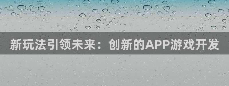沐鸣2客服：新玩法引领未来：创新的APP游戏开发